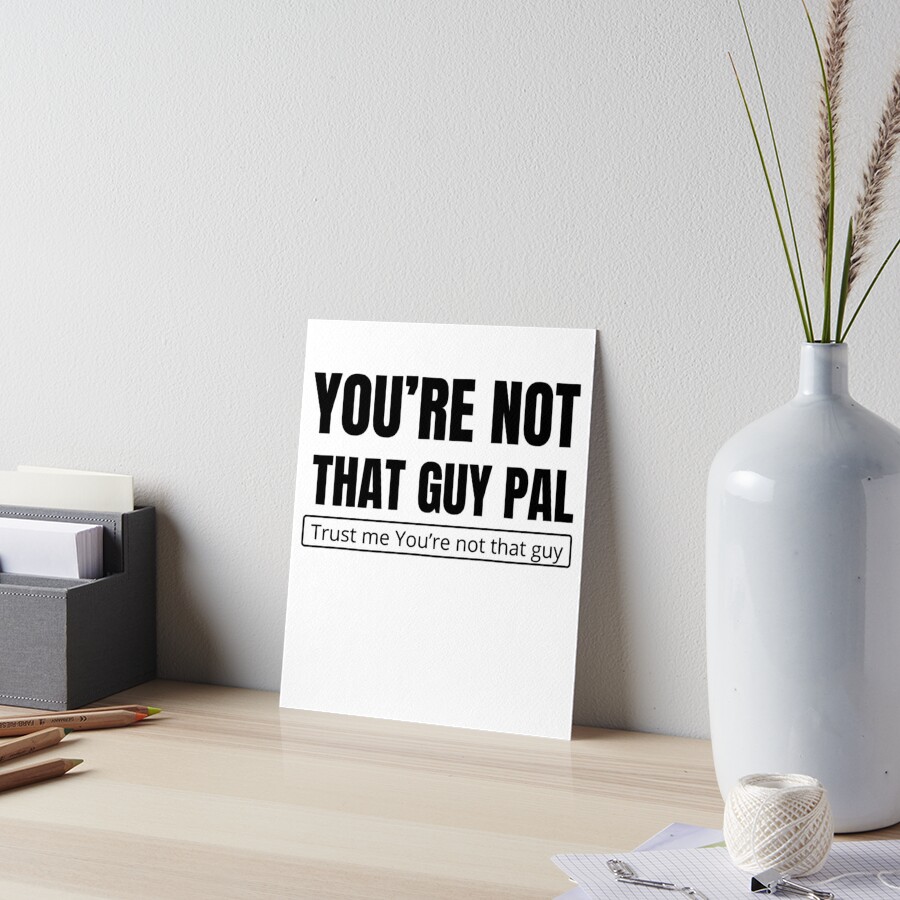 "Memes You’re Not That Guy Pal - Funny Memes Saying" Art Board Print ...