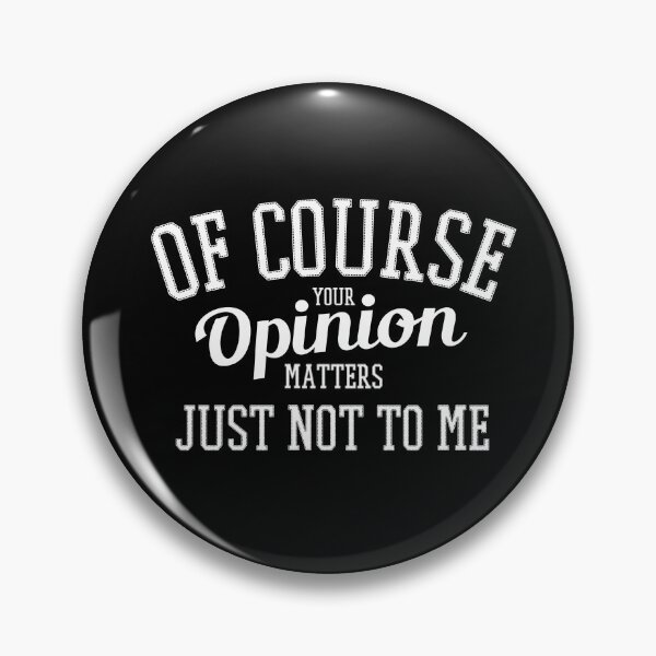 Item preview, Of Course Your Opinion Matters Just Not To Me designed and sold by ProArtzilla.