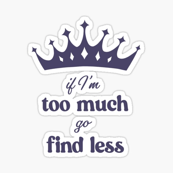 Item preview, If I'm Too Much Go Find Less crown queen special designed and sold by xenotransplant.