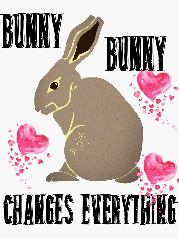 "Bunny, Bunny Changes Everything..." Sticker for Sale by Lionhead2903
