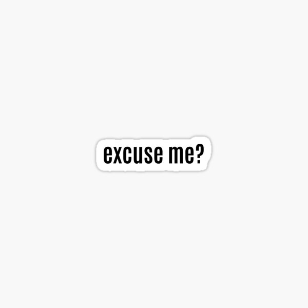 Excuse Me? Sticker