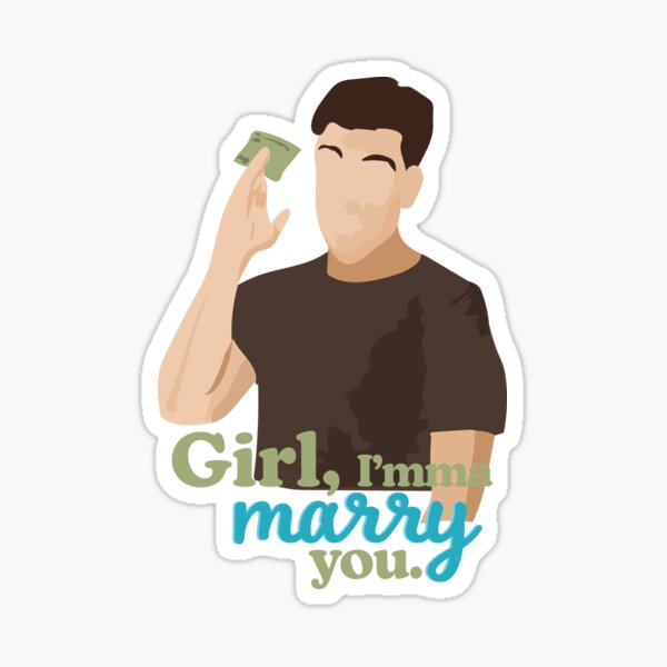 Girl, I'mma marry you. Schmidt New Girl Sticker