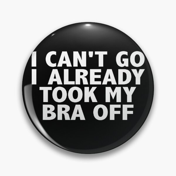 Item preview, I Can't Go I Already Took My Bra Off designed and sold by ZimbomDesigner.