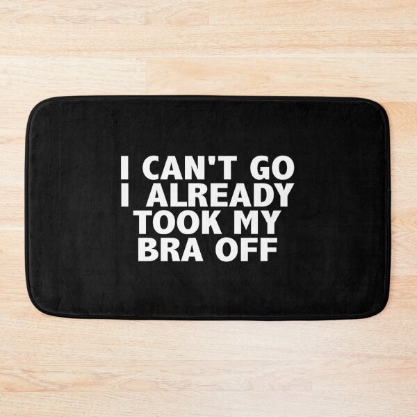 Item preview, I Can't Go I Already Took My Bra Off designed and sold by ZimbomDesigner.