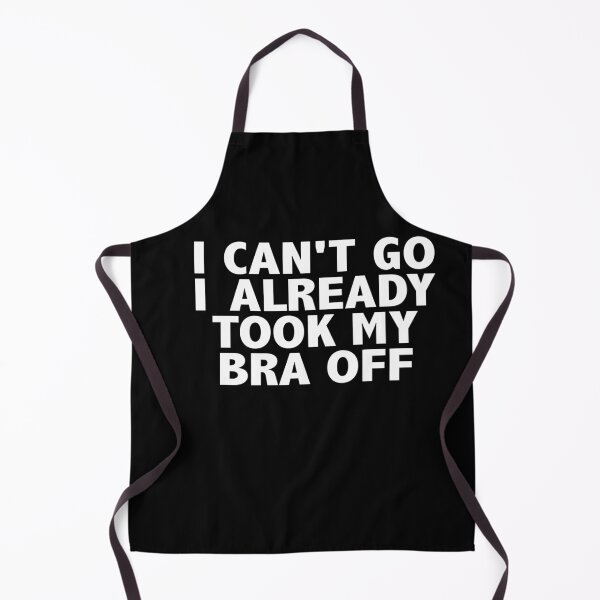 Item preview, I Can't Go I Already Took My Bra Off designed and sold by ZimbomDesigner.