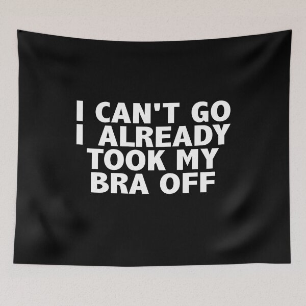 Item preview, I Can't Go I Already Took My Bra Off designed and sold by ZimbomDesigner.