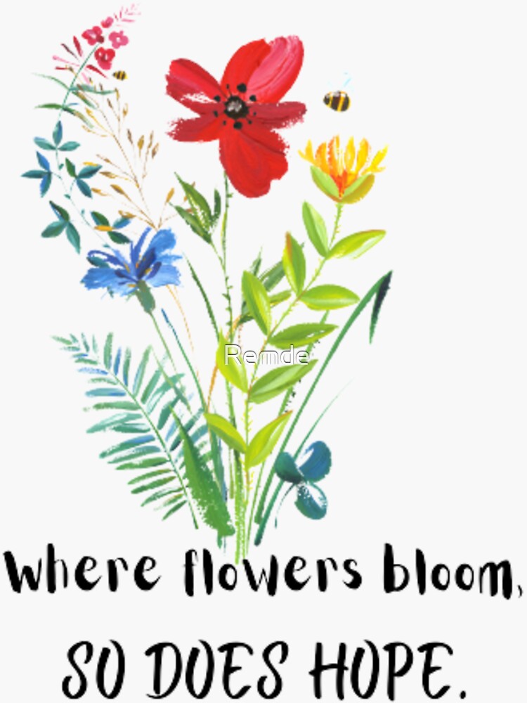 "Where flowers bloom so does hope." Sticker for Sale by Remde Redbubble