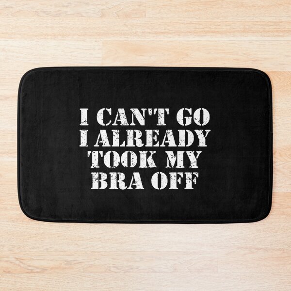 Item preview,  Funny Women - I Can't Go I Already Took My Bra Off designed and sold by ZimbomDesigner.
