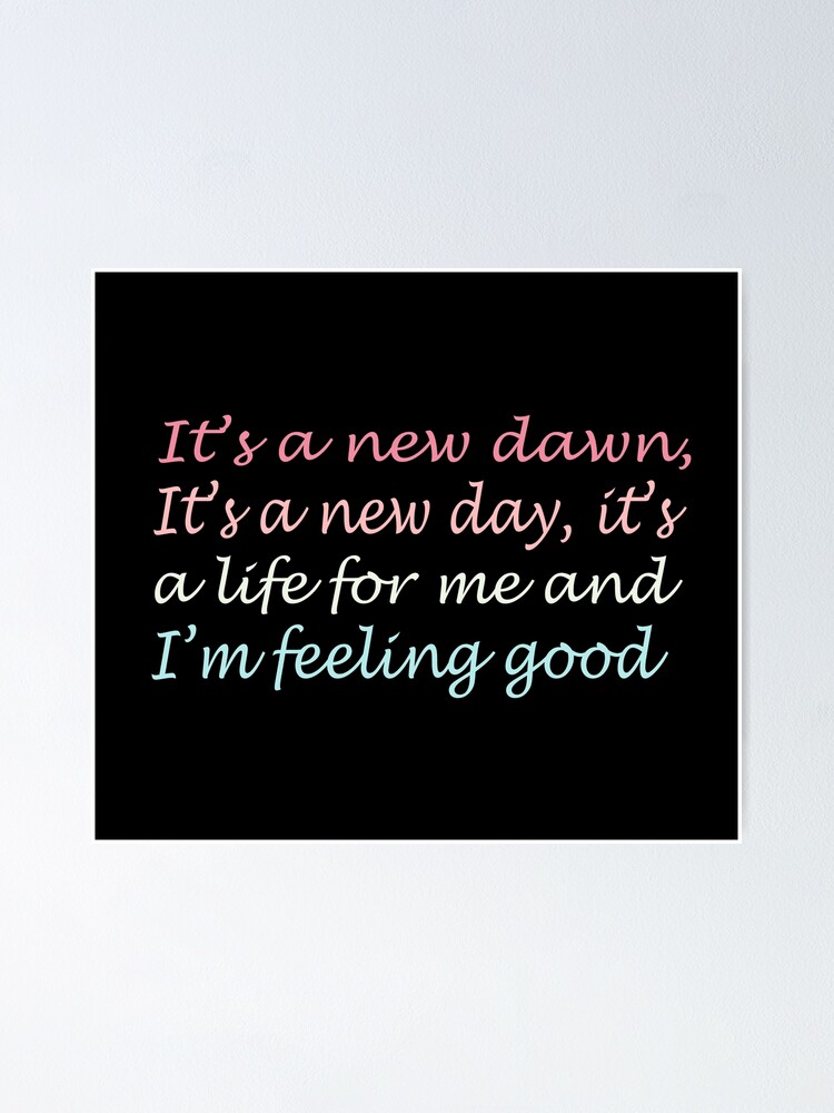 "It’s a new dawn,it’s a new day, it’s a life for me and I’m feeling