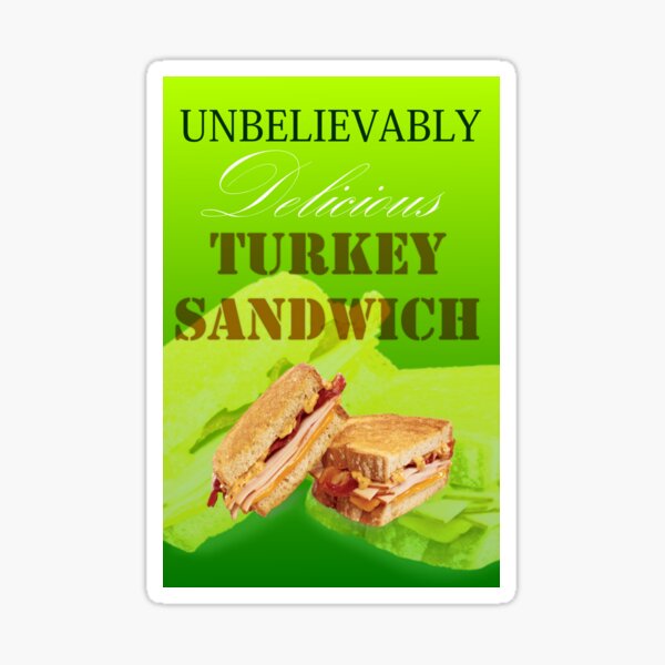 UNBELIEVABLY Delicious TURKEY SANDWICH Sticker