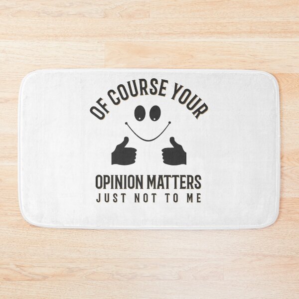 Item preview, Of Course Your Opinion Matters Just Not To Me designed and sold by ProArtzilla.