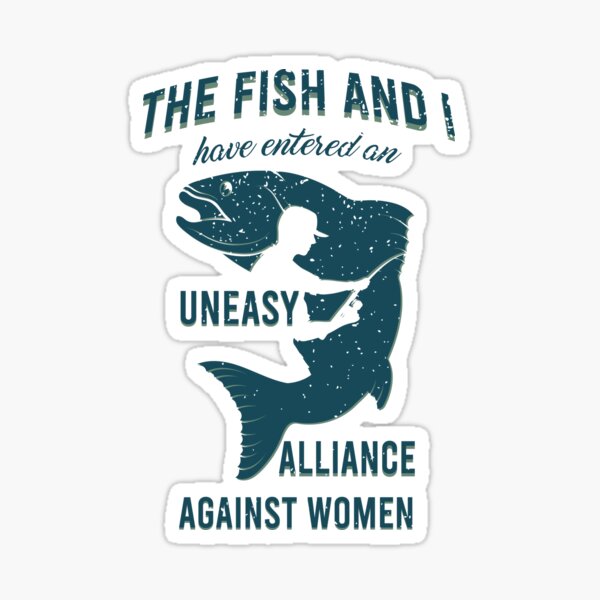The Fish and I Have Entered an Uneasy Alliance Against Women Sticker