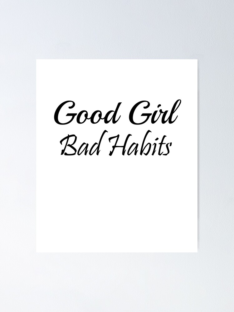 "Good Girl Bad Habits good girl just bad habits" Poster by tomy