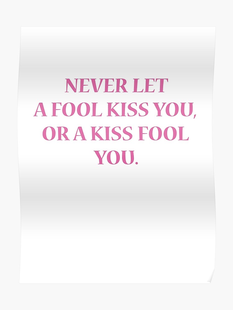Never Let a Fool Kiss You or a Kiss Fool You