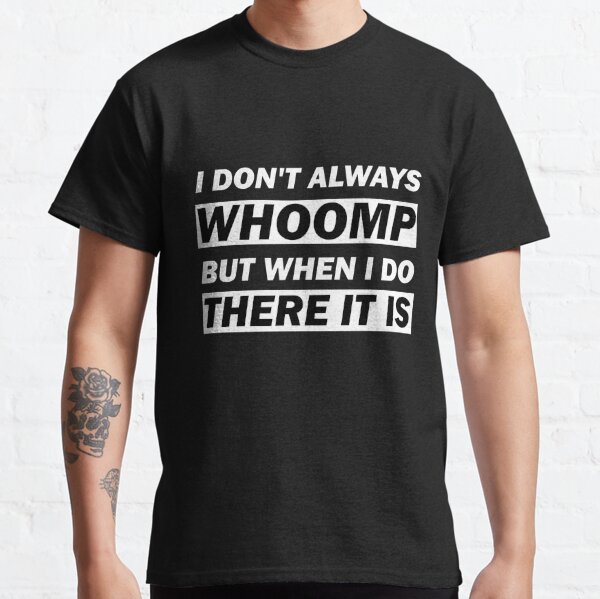 Whoomp There It Is T-Shirts for Sale | Redbubble