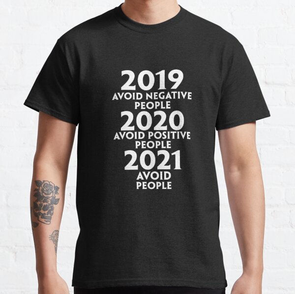  2019 Avoid Negative People 2020 Avoid Positive People 2021 Avoid people Classic T-Shirt