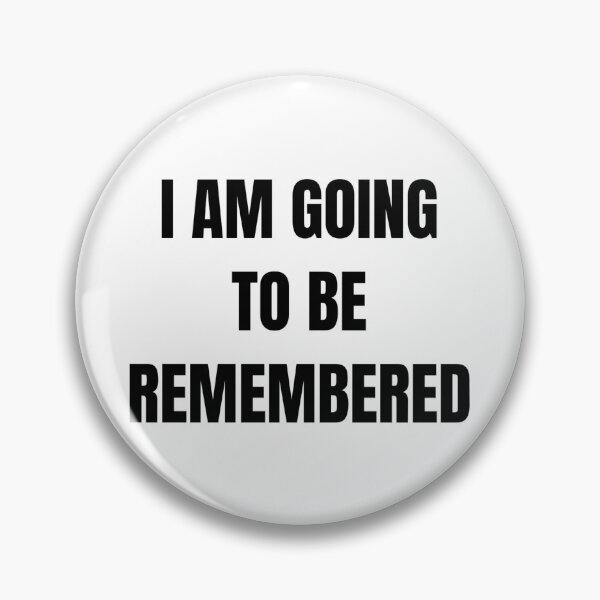 Item preview, I AM GOING TO BE REMEMBERED designed and sold by iamxxx.
