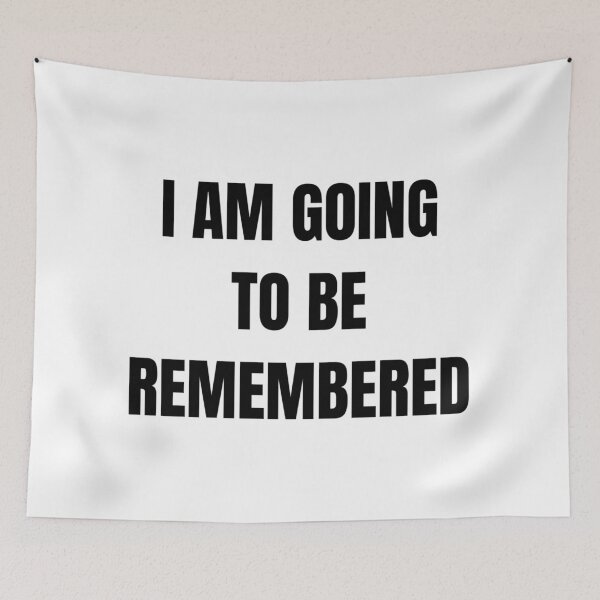 Item preview, I AM GOING TO BE REMEMBERED designed and sold by iamxxx.