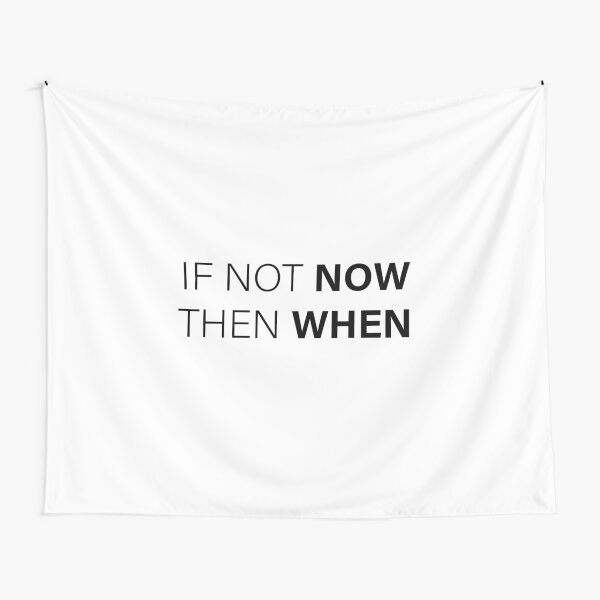 If Not Now Then When Tapestry