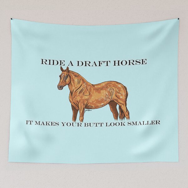 Item preview, Ride a Draft Horse! It Makes Your Butt Look Smaller!! designed and sold by Windfall-Acres.