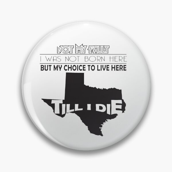 Item preview, Not My Fault I Was Not Born In Texas , But My Choice To Live Here Til I Die designed and sold by AwakenedSoul.