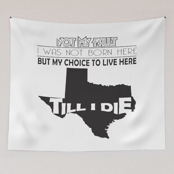 Item preview, Not My Fault I Was Not Born In Texas , But My Choice To Live Here Til I Die designed and sold by AwakenedSoul.