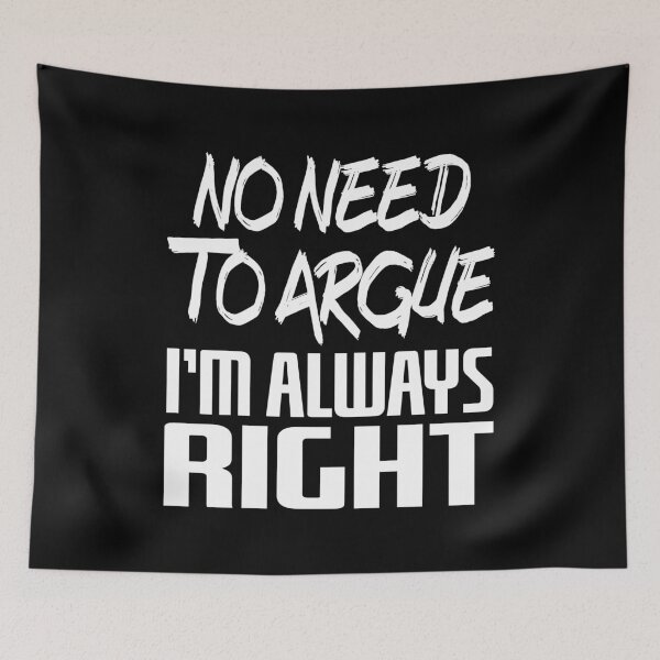 Item preview, No Need To Argue I'm Always Right (White) designed and sold by superdumb70.