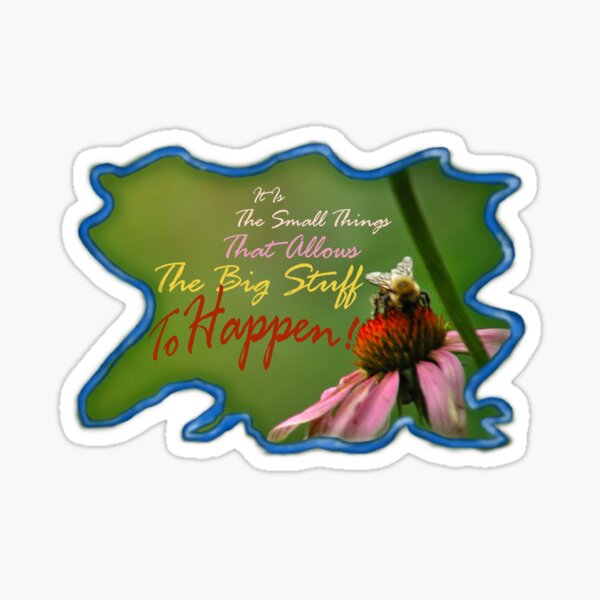 It Is The Small Things Sticker