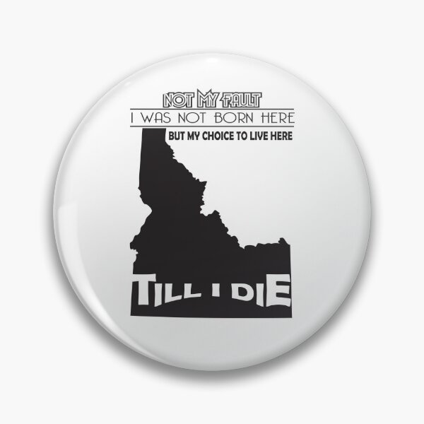 Item preview, Not My Fault I Was Not Born In Idaho, But My Choice To Live Here Til I Die designed and sold by AwakenedSoul.