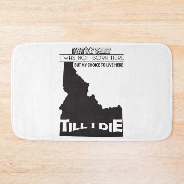 Item preview, Not My Fault I Was Not Born In Idaho, But My Choice To Live Here Til I Die designed and sold by AwakenedSoul.