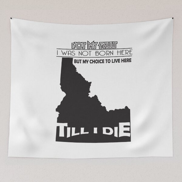 Item preview, Not My Fault I Was Not Born In Idaho, But My Choice To Live Here Til I Die designed and sold by AwakenedSoul.