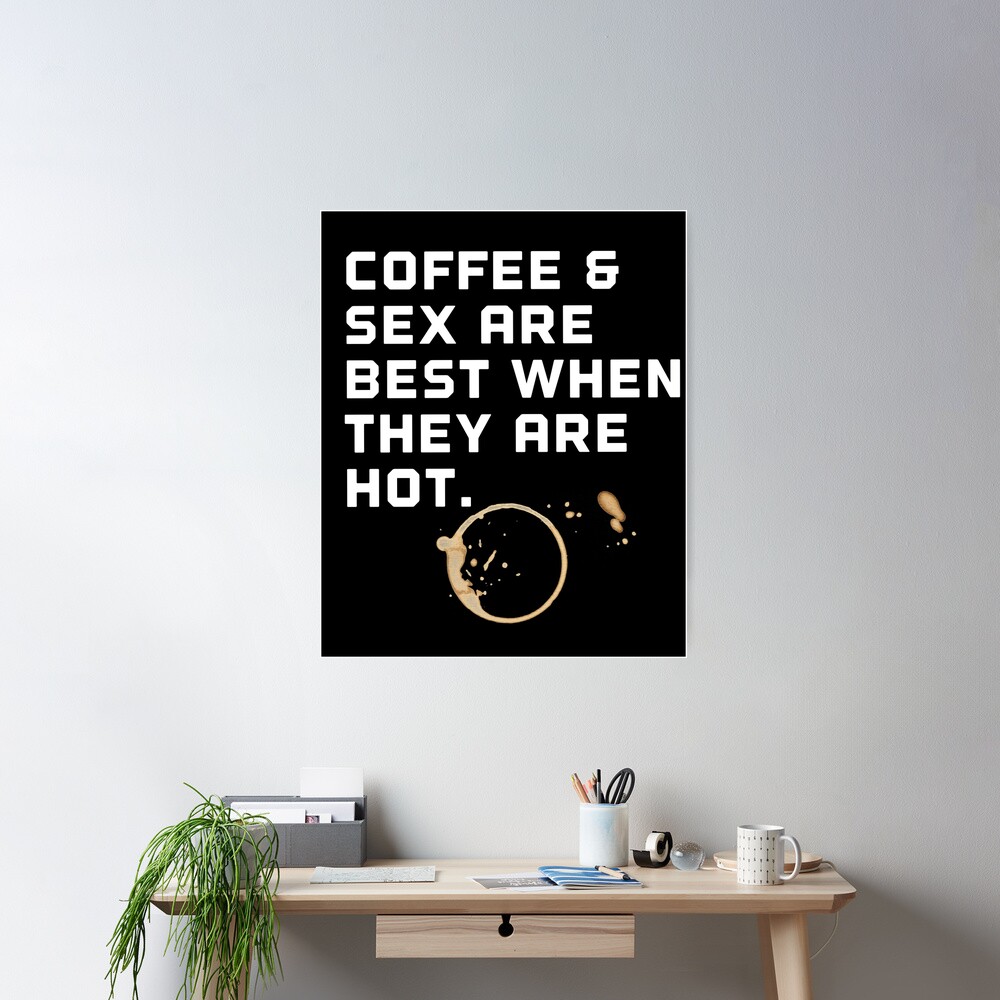 Coffee and sex are better when they are hot | Poster