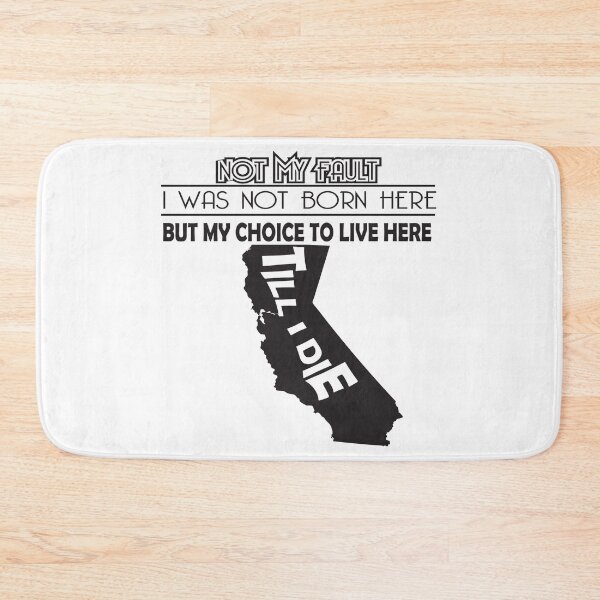 Item preview, Not My Fault I Was Not Born In California , But My Choice To Live Here Til I Die designed and sold by AwakenedSoul.