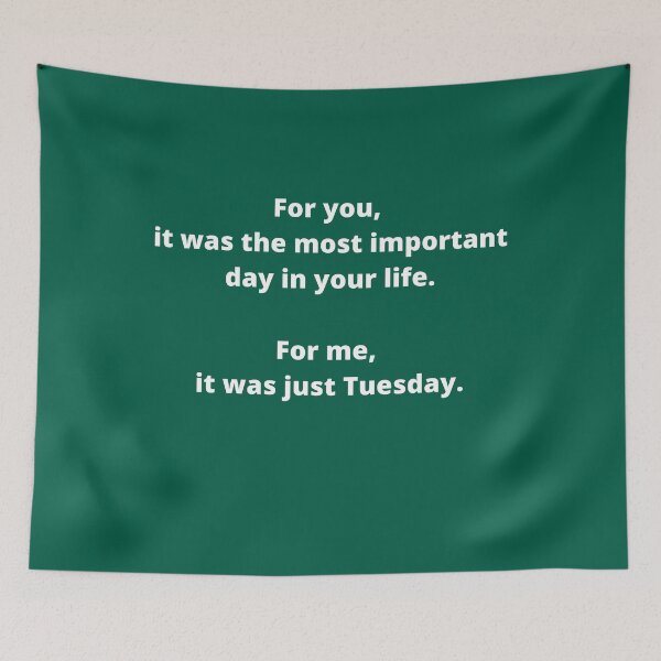 Item preview, For you, it was the most important day in your life.  For me, it was just Tuesday. designed and sold by Teepocalypse.