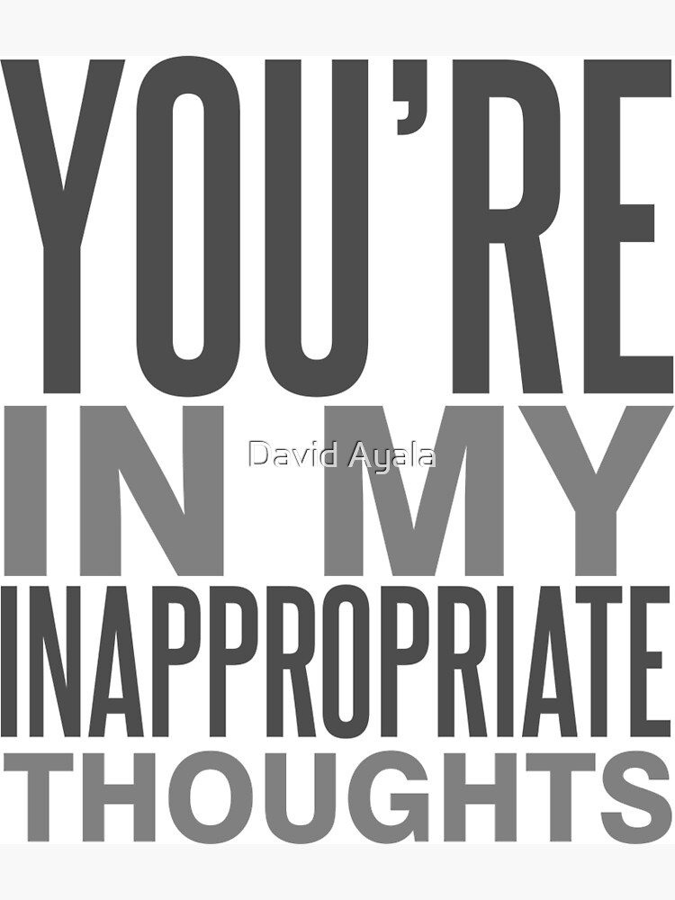 Youre In My Inappropriate Thoughts Poster By Davidayala Redbubble