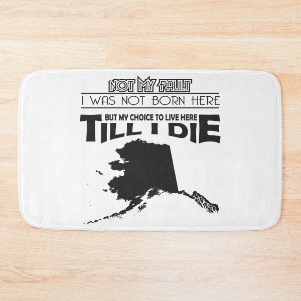 Item preview, Not My Fault I Was Not Born In Alaska , But My Choice To Live Here Til I Die designed and sold by AwakenedSoul.