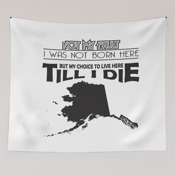 Item preview, Not My Fault I Was Not Born In Alaska , But My Choice To Live Here Til I Die designed and sold by AwakenedSoul.