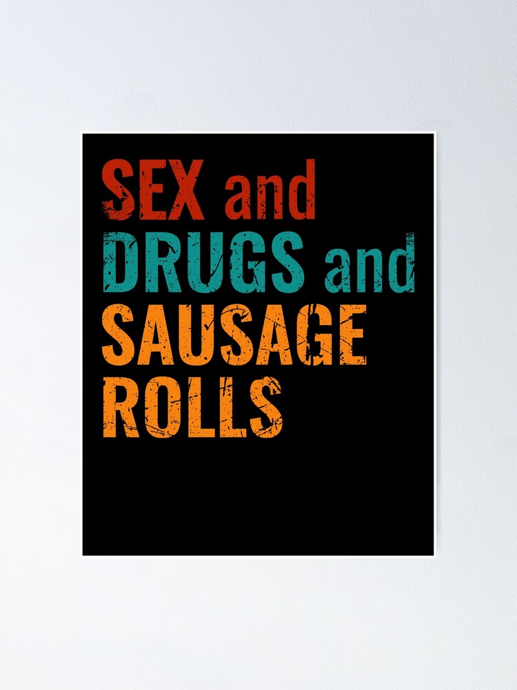 Funny Sex And Drugs And Sausage Rolls Pun Design Poster By Thequester Redbubble 