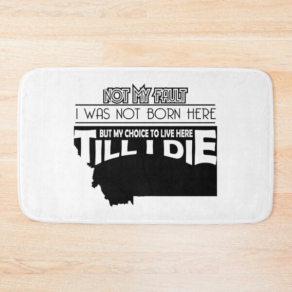 Item preview, Not My Fault I Was Not Born In Montana , But My Choice To Live Here Til I Die designed and sold by AwakenedSoul.