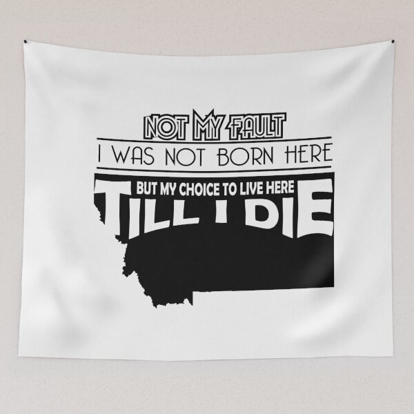 Item preview, Not My Fault I Was Not Born In Montana , But My Choice To Live Here Til I Die designed and sold by AwakenedSoul.