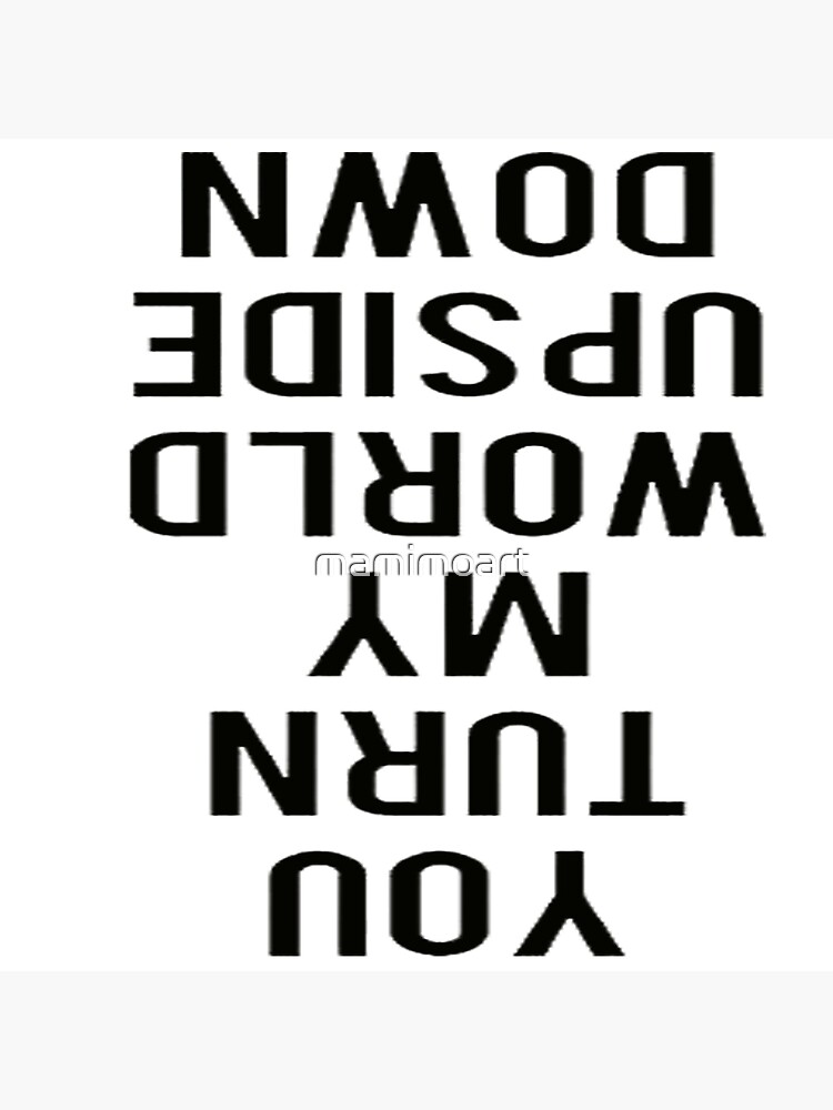 you turned my world upside down