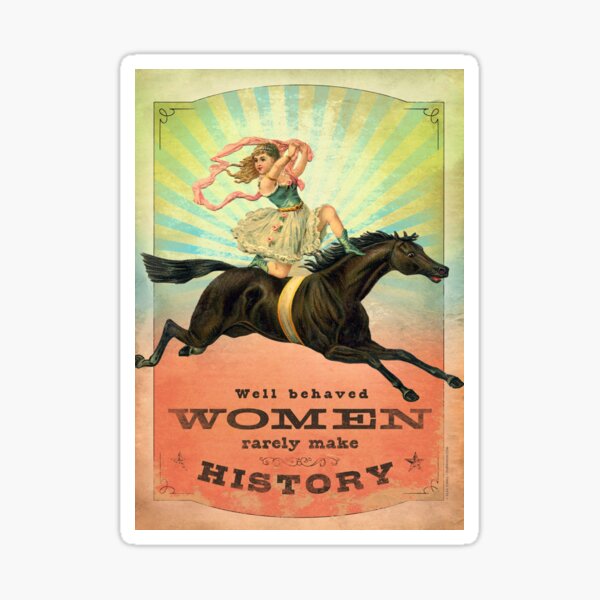 Well Behaved Women Rarely Make History Sticker