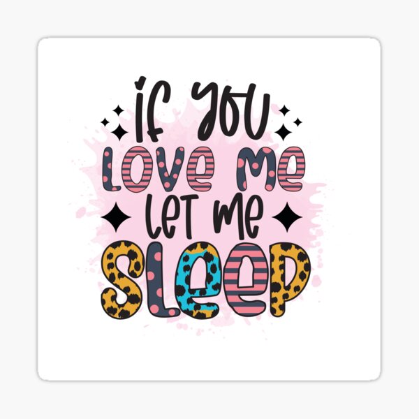 Let Me Sleep - Colorful Sarcastic Quote Stickers Sticker