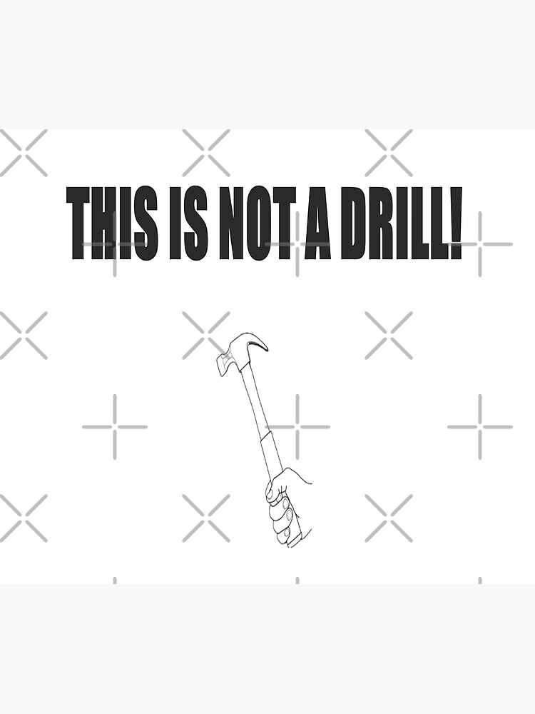 "THIS IS NOT A DRILL! [with a picture of a hand holding a hammer]" Poster by neworderu2 Redbubble