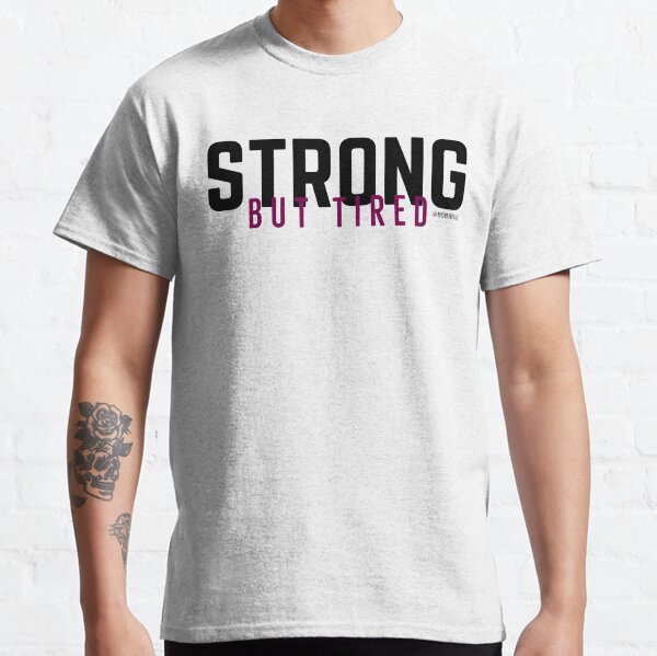 Strong But Tired Classic T-Shirt