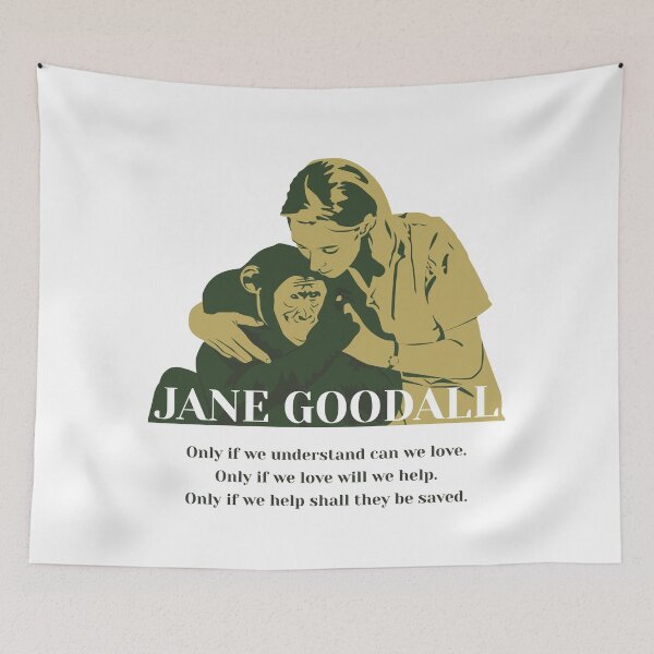 Item preview, Jane Goodall, Jane Goodall quotes, “Only if we understand can we love. Only if we love will we help. Only if we help shall they be saved.” designed and sold by challengecafe.