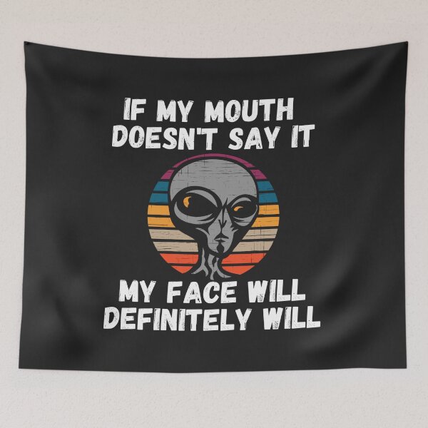 Item preview, If my Mouth doesnt say it my face definitely will (Alien) designed and sold by UnboundFull.
