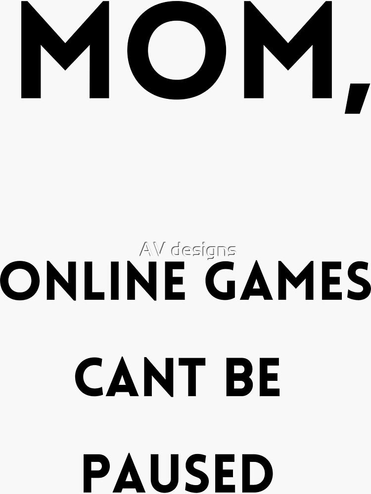 GAMES CANT BE PAUSED , MOM !!" Sticker for Sale by theakash