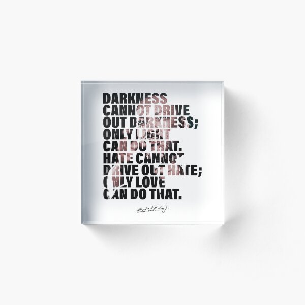 Darkness Cannot Drive Out Darkness - Martin Luther King Jr - Quote Acrylic Block