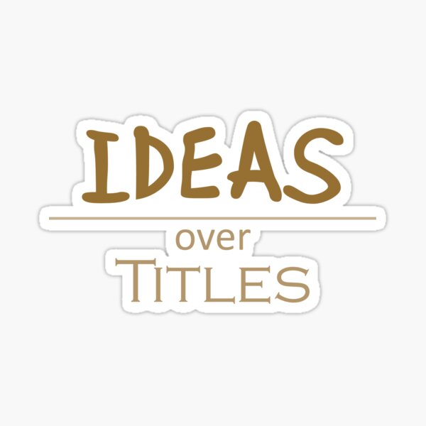 Ideas over Titles Sticker